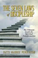 The Seven Laws of Discipleship: The Ultimate Guide for Spiritual Transformation di Patti Mauree Pendleton edito da ARCHWAY PUB