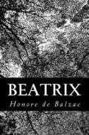 Beatrix di Honore De Balzac edito da Createspace Independent Publishing Platform