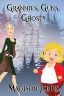 Grannies, Guns and Ghosts: An Agnes Barton Mystery di Madison Johns edito da Createspace