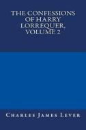 The Confessions of Harry Lorrequer, Volume 2 di Charles James Lever edito da Createspace