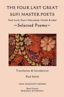 The Four Last Great Sufi Master Poets: Selected Poems: Shah Latif, Nazir Akbarabadi, Ghalib & Iqbal di Paul Smith edito da Createspace