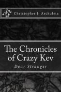 The Chronicles of Crazy Kev: Dear Stranger di Christopher James Archuleta edito da Createspace
