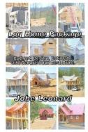Log Home Package: Budget, Design, Estimate, and Secure Your Best Price di Jobe David Leonard edito da Createspace Independent Publishing Platform