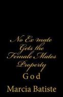 No Ex Mate Gets the Female Mates Property: God di Marcia Batiste Smith Wilson edito da Createspace