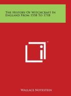 The History of Witchcraft in England from 1558 to 1718 di Wallace Notestein edito da Literary Licensing, LLC