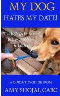 My Dog Hates My Date!: Teach Dogs to Accept Babies, Toddlers and Lovers di Amy Shojai edito da Createspace