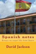 Spanish Notes: Essays on Expat Life from Spain di David Jackson edito da Createspace