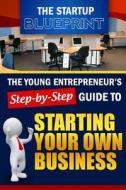 The Startup Blueprint: The Young Entrepreneur's Step-By-Step Guide: To Starting Your Own Business di Innovate Media edito da Createspace