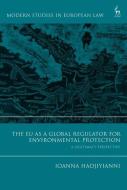 The Eu as a Global Regulator for Environmental Protection: A Legitimacy Perspective di Ioanna Hadjiyianni edito da HART PUB