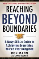 Reaching Beyond Boundaries: A Navy Seal's Guide to Achieving Everything You've Ever Imagined di Don Mann, Kraig Becker edito da SKYHORSE PUB