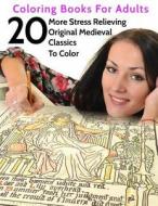 20 More Stress Relieving Original Medieval Classics to Color: Coloring Books for Adults di Coloring Artists Union, Prof Tiptoe, B. Well edito da Createspace