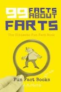 99 Facts About Farts: The Ultimate Fun Fact Book di J. N. Storm edito da CreateSpace Independent Publishing Platform