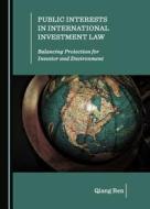 Public Interests in International Investment Law: Balancing Protection for Investor and Environment di Qiang Ren edito da Cambridge Scholars Publishing