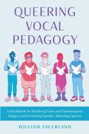 Queering Vocal Pedagogy: A Handbook for Teaching Trans and Genderqueer Singers and Fostering Gender-Affirming Spaces di William Sauerland edito da ROWMAN & LITTLEFIELD