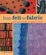 From Felt To Fabric di Catherine O'Leary edito da Lark Books,u.s.