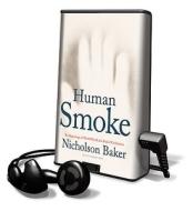 Human Smoke: The Beginnings of World War II, the End of Civilization [With Earbuds] di Nicholson Baker edito da Findaway World