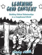 Learning Good Consent di Cindy Crabb edito da Microcosm Publishing