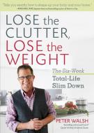 Lose the Clutter, Lose the Weight di Peter Walsh edito da Rodale Press Inc.