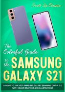 The Colorful Guide to the Samsung Galaxy S21 di Scott La Counte edito da SL Editions