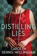 Distilling Lies di Carolyn Dennis-Willingham edito da RIVER GROVE BOOKS