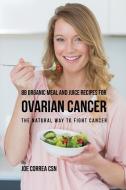 88 Organic Meal and Juice Recipes for Ovarian Cancer di Joe Correa edito da Live Stronger Faster