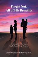 Forget Not, All of His Benefits di Ivory Shepherd-Roberson Ph. D. edito da Covenant Books