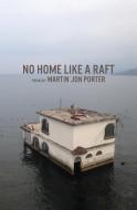 No Home Like a Raft di Martin Jon Porter edito da BOOKBABY