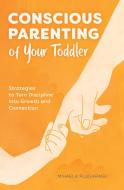 Conscious Parenting of Your Toddler: Strategies to Turn Discipline Into Growth and Connection di Mihaela Plugarasu edito da ROCKRIDGE PR
