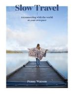Slow Travel: A Movement di Penny Watson edito da HARDIE GRANT BOOKS