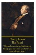 Henry James' the Pupil: Obstacles Are Those Frightening Things You See When You Take You Eyes Off Your Goal. di Henry James edito da Word to the Wise