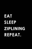 Eat Sleep Ziplining Repeat: Blank Lined 6x9 Ziplining Passion and Hobby Journal/Notebooks as Gift for the Ones Who Eat,  di Big Dreams Publishing edito da INDEPENDENTLY PUBLISHED