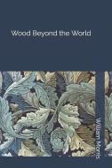 Wood Beyond the World di William Morris edito da INDEPENDENTLY PUBLISHED