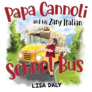 Papa Cannoli And His Zany Italian School Bus di Lisa Daly edito da Pegasus Elliot Mackenzie Publishers