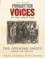 Forgotten Voices of the Great War: The Opening Shots: August 1914-April 1915 di Max Arthur edito da Random House Audio Publishing Group