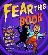 Fear This Book: Your Guide to Fright, Horror, & Things That Go Bump in the Night di Jeff Szpirglas edito da Maple Tree Press(CA)