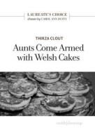 Aunts Come Armed with Welsh Cakes di Thirza Clout edito da Smith/Doorstop Books