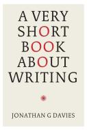 A Very Short Book About Writing di Jonathan G. Davies edito da Eyewear Publishing