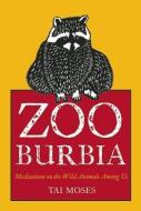 Zooburbia: Meditations on the Wild Animals Among Us di Tai Moses edito da PARALLAX PR