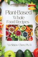 Plant-Based Whole Food Recipes di Yu-Shiaw Chen Ph. D edito da Book Savvy International