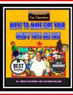 Ways to Make Sure Your Chils Toys Are Safe di Brian Ernest Hayward edito da Createspace Independent Publishing Platform