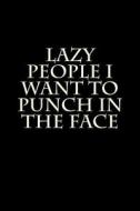 Lazy People I Want to Punch in the Face: Blank Lined Journal 6x9 - Funny Gag Gift for Coworkers, Friends and Adults di Active Creative Journals edito da Createspace Independent Publishing Platform
