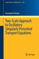 Two-scale Approach To Oscillatory Singularly Perturbed Transport Equations di Emmanuel Frenod edito da Springer International Publishing Ag