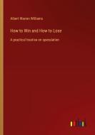 How to Win and How to Lose di Albert Warren Williams edito da Outlook Verlag