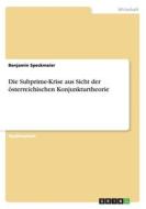 Die Subprime-krise Aus Sicht Der Osterreichischen Konjunkturtheorie di Benjamin Speckmaier edito da Grin Publishing
