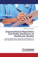 Organizational Reputation And Public Disclosure Of Healthcare Quality di Leerapan Borwornsom edito da Lap Lambert Academic Publishing