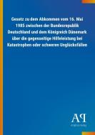 Gesetz zu dem Abkommen vom 16. Mai 1985 zwischen der Bundesrepublik Deutschland und dem Königreich Dänemark über die geg edito da Outlook Verlag