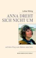 Anna dreht sich nicht um (auf dem Weg vom Haben zum Sein) di Lothar Röhrig edito da Books on Demand