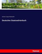 Deutsches Staatswörterbuch di Johann Caspar Bluntschli edito da hansebooks