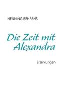 Die Zeit mit Alexandra di Henning Behrens edito da Books on Demand