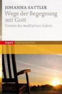 Wege der Begegnung mit Gott di Johanna Sattler edito da Topos, Verlagsgem.